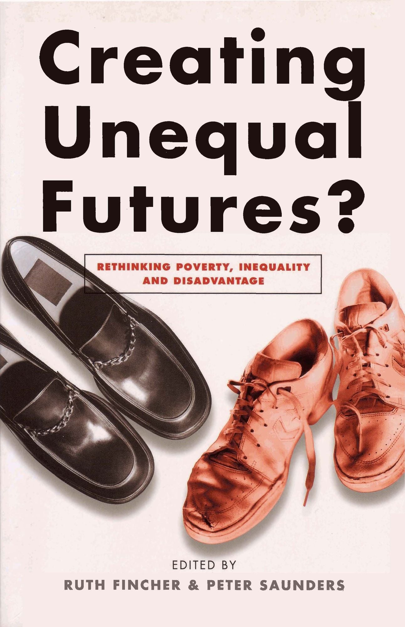 Creating Unequal Futures?: Rethinking Poverty, Inequality and Disadvantage