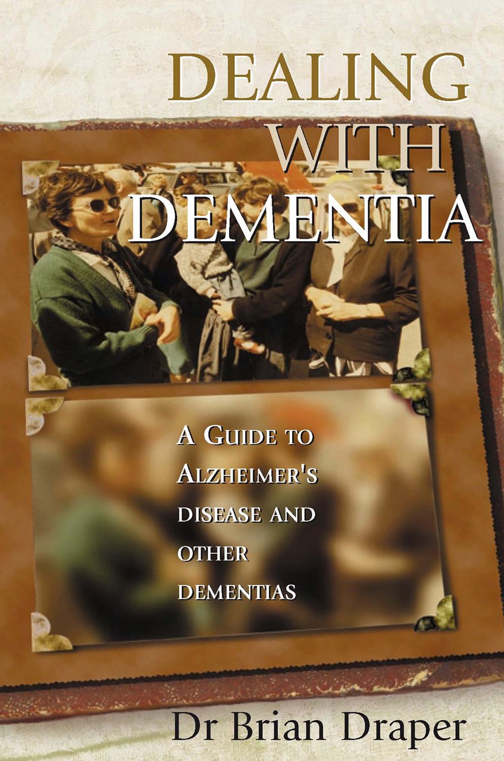 Dealing with Dementia: A Guide to Alzheimer's Disease and Other Dementias