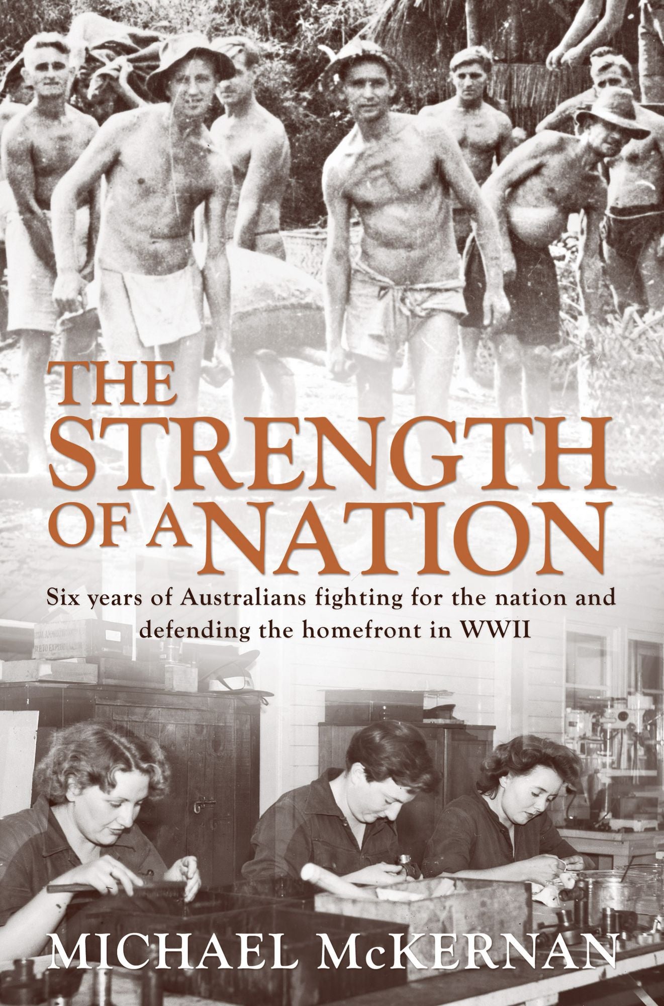The Strength of a Nation: Six Years of Australians Fighting For the Nation and Defending the Homefront in World War II