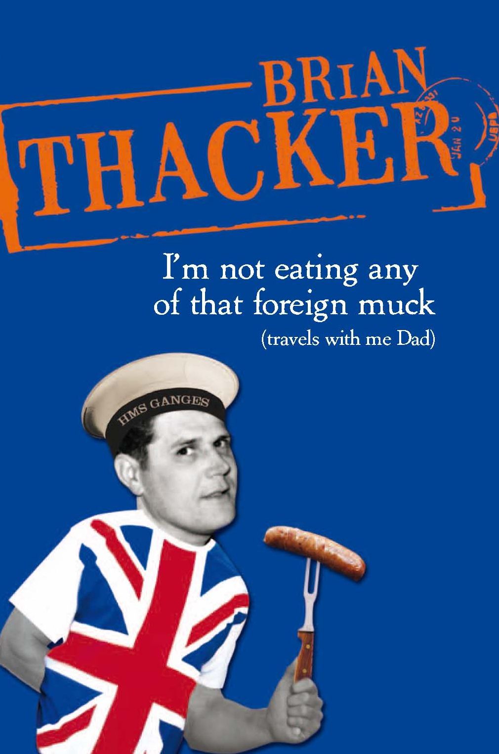 I'm Not Eating Any of That Foreign Muck: Travels with Me Dad