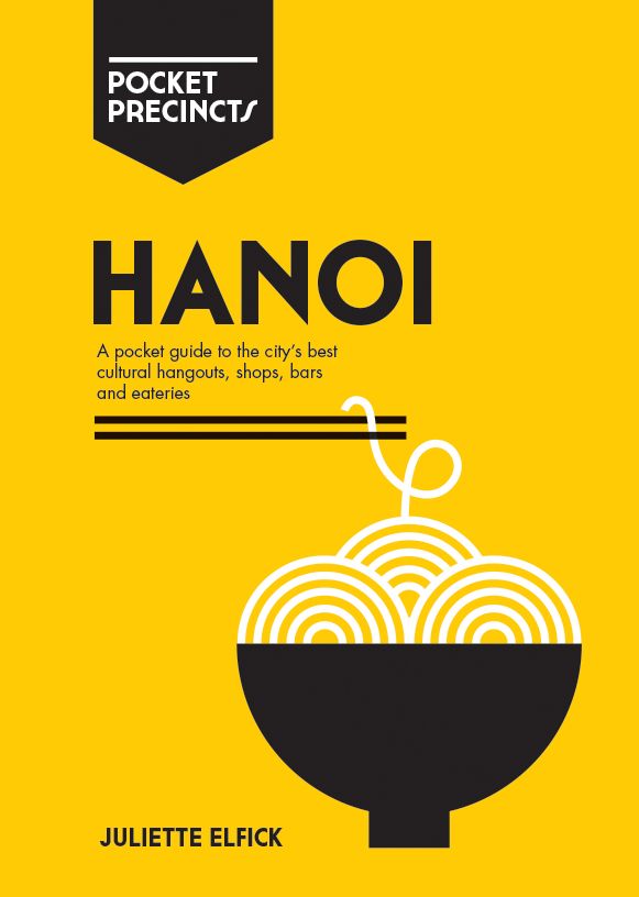 Hanoi Pocket Precincts: A Pocket Guide to the City's Best Cultural Hangouts, Shops, Bars and Eateries