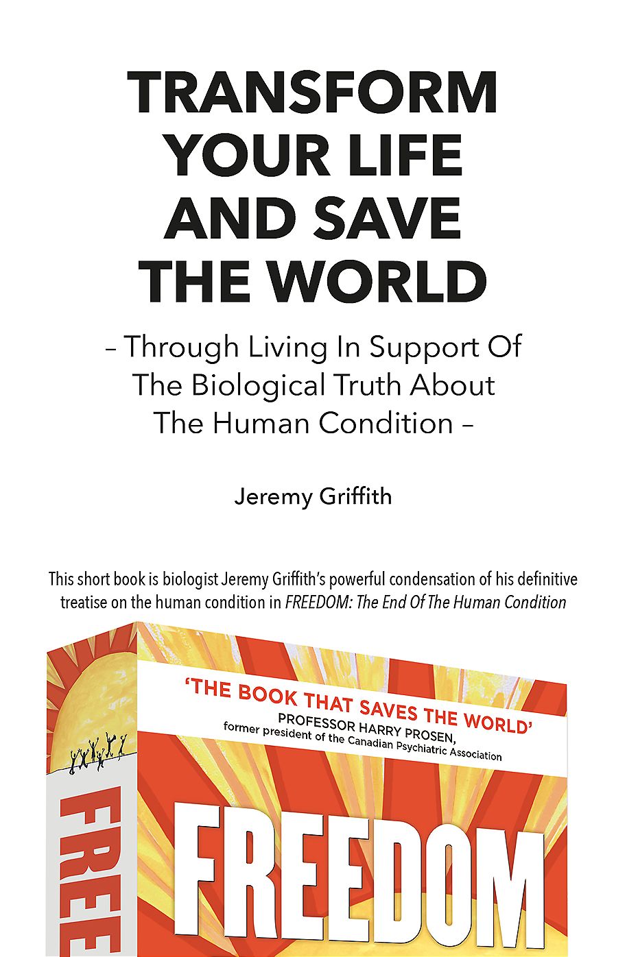 Transform Your Life And Save The World: Through Living In Support Of The Biological Truth About The Human Condition