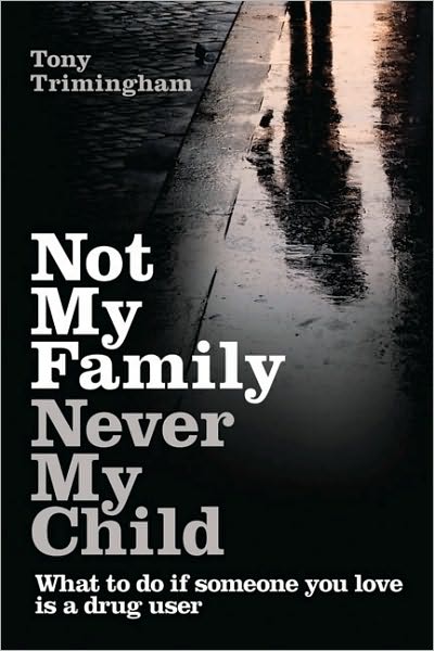 Not My Family, Never My Child: What to do if Someone You Love is a Drug User