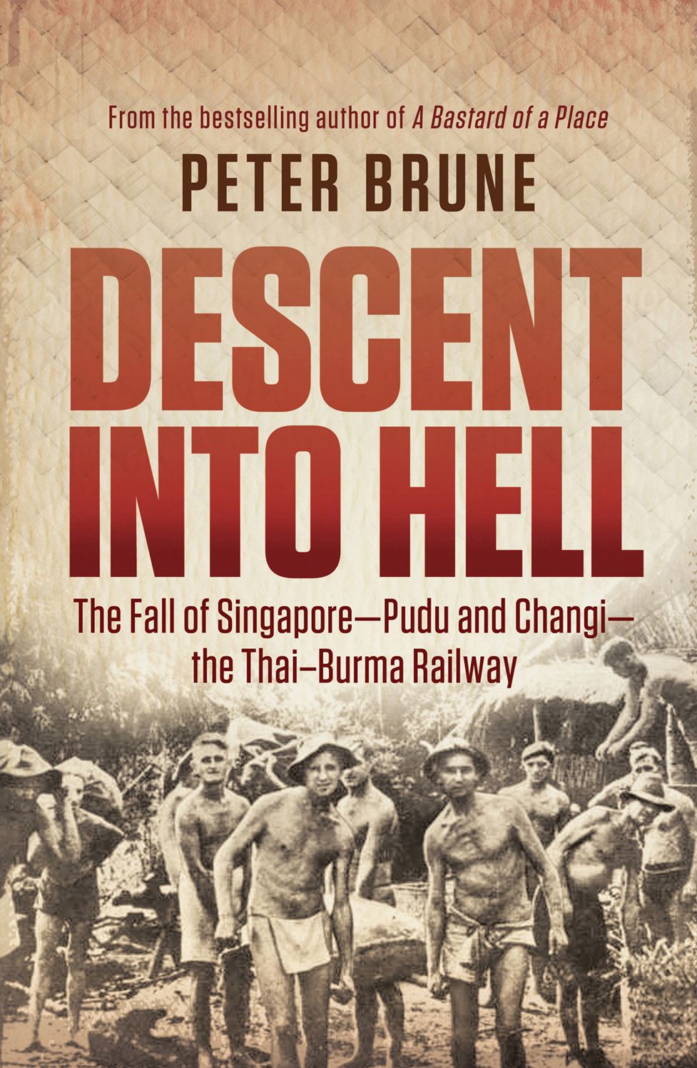 Descent into Hell: The Fall of Singapore - Pudu and Changi - the Thai-Burma Railway