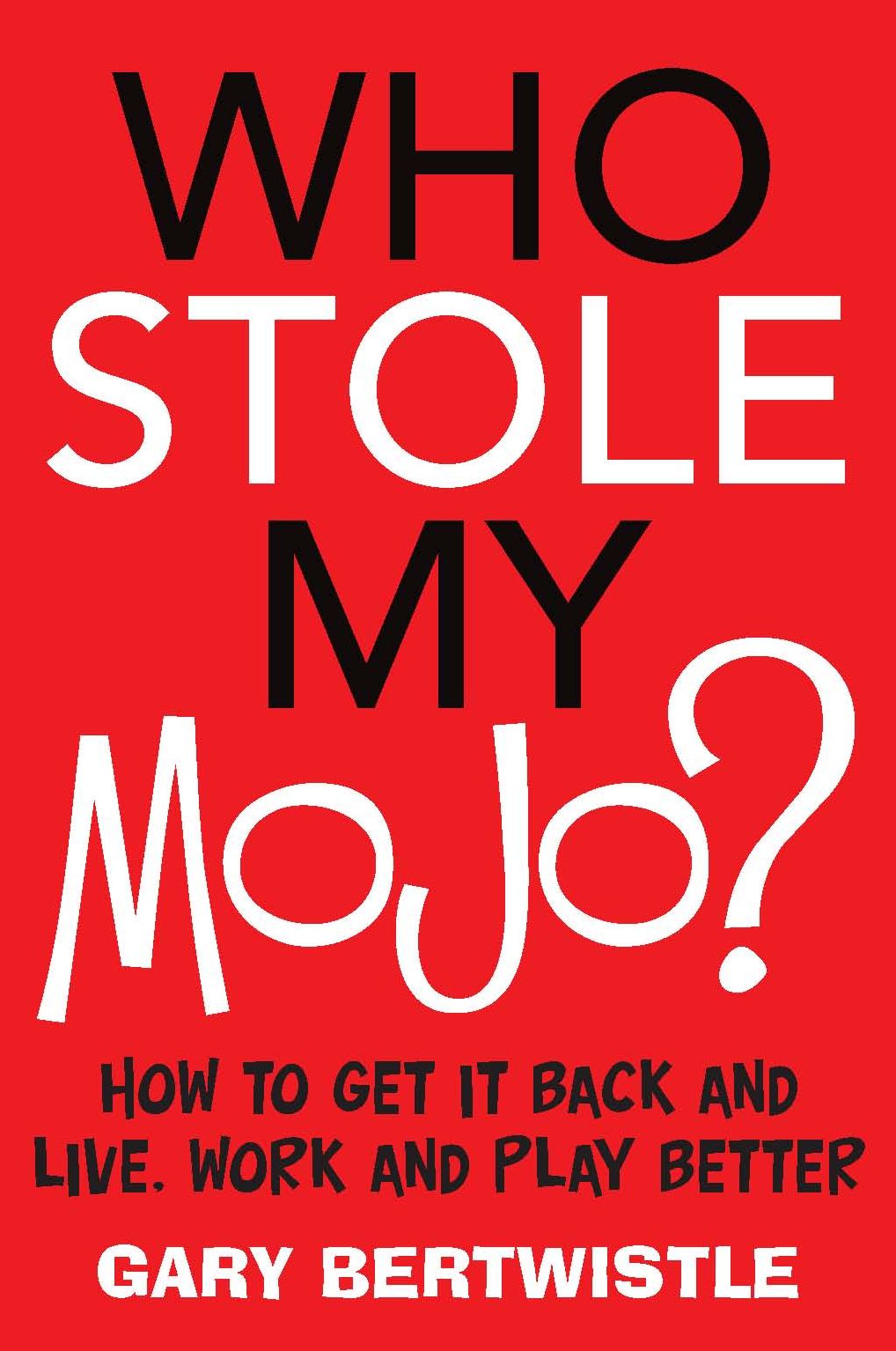 Who Stole My Mojo?: How to Get It Back and Live, Work and Play Better