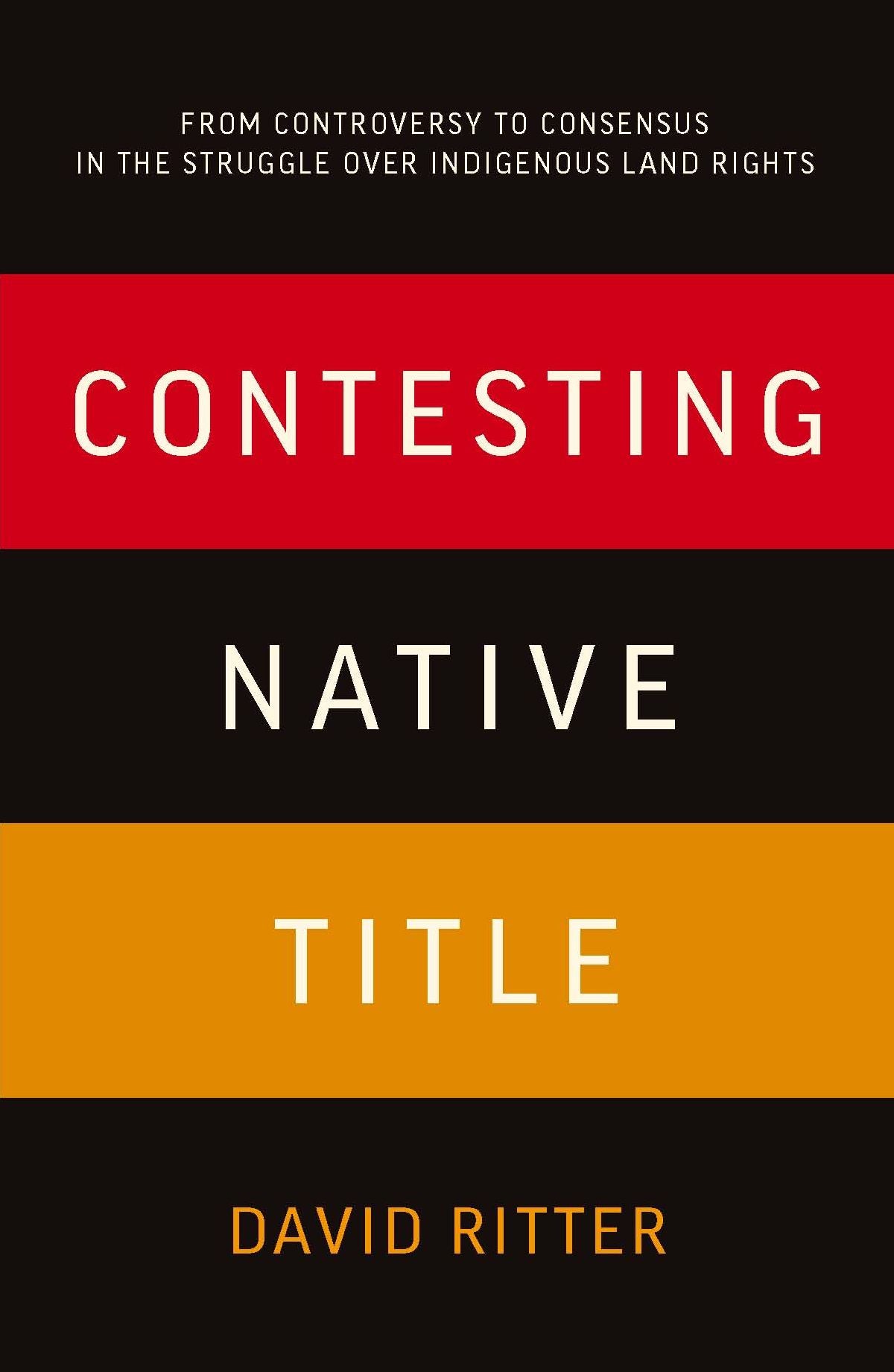 Contesting Native Title: From Controversy to Consensus in the Struggle over Indigenous Land Rights