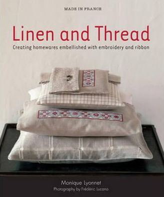 Linen and Thread: Creating Homewares Embellished with Embroidery and Ribbon