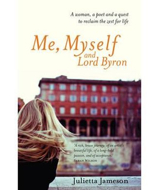 Me, Myself and Lord Byron: A Woman, a Poet and a Quest to Reclaim the Zest for Life