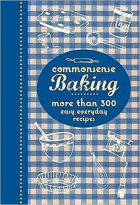 Commonsense Baking: More Than 400 Easy Everyday Recipes.