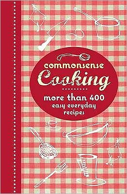 Commonsense Cooking: More Than 400 Easy Everyday Recipes.
