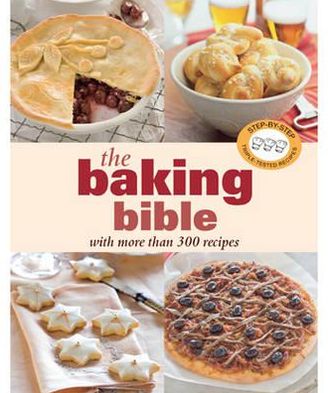 The Baking Bible: With More Than 300 Recipes.