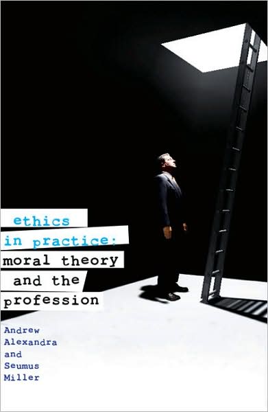 Ethics in Practice: Moral Theory and the Profession