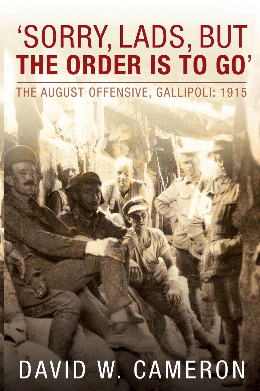 Sorry, Lads, But the Order Is to Go: The August Offensive, Gallipoli: 1915