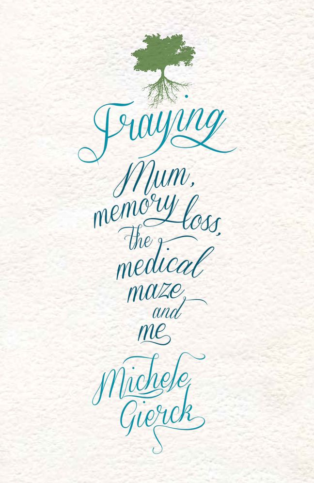 Fraying: Mum, Memory Loss, the Medical Maze and Me