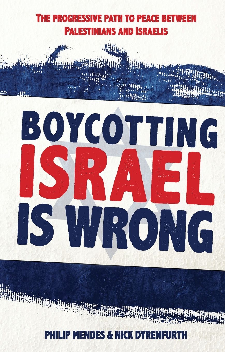 Boycotting Israel Is Wrong: The Progressive Path to Peace Between Palestinians and Israelis