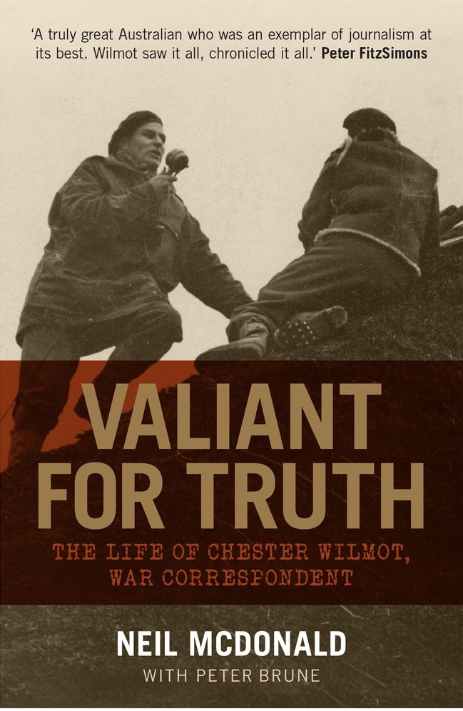 Valiant for Truth: The Life of Chester Wilmot, War Correspondant