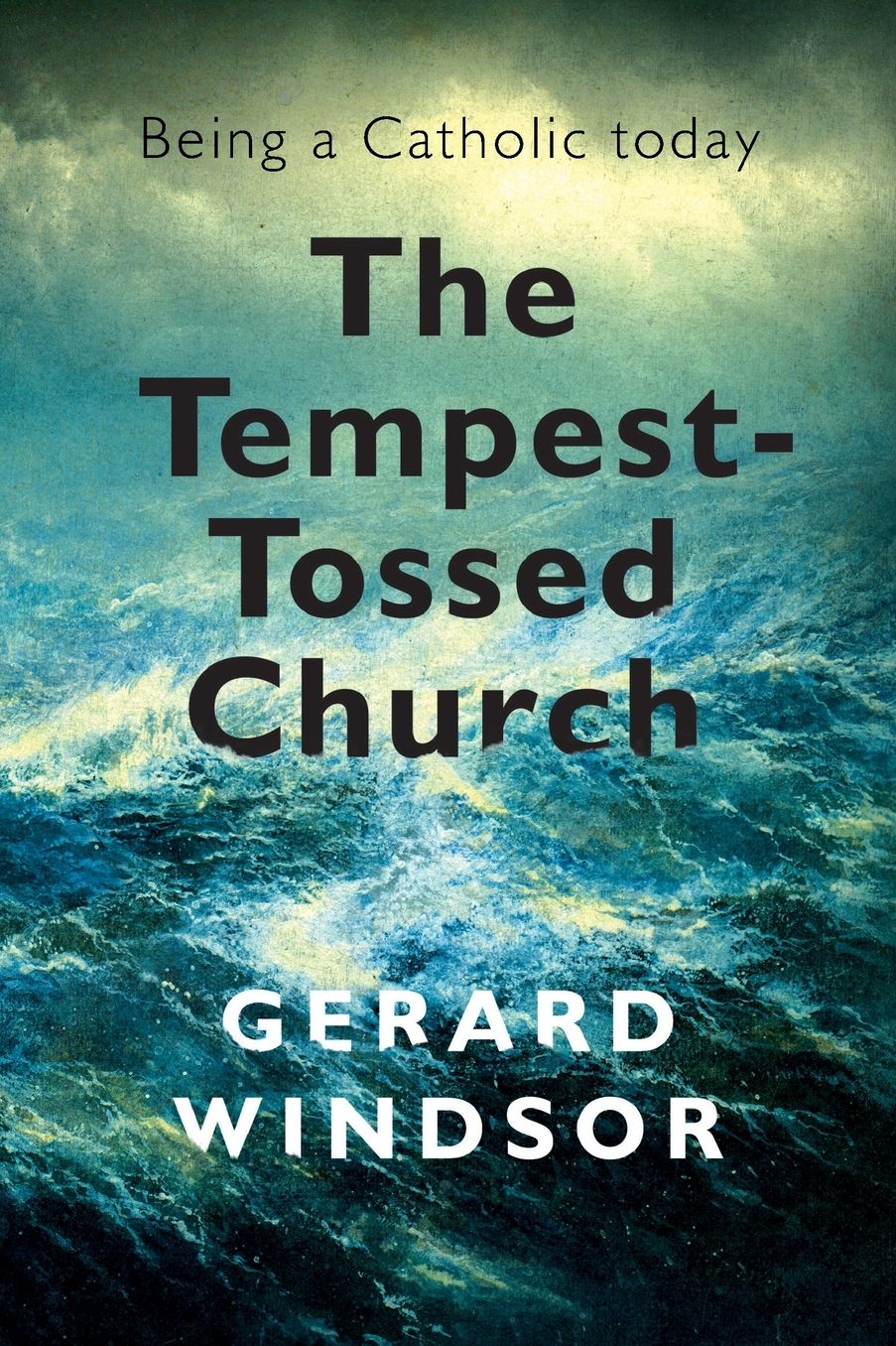 The Tempest-Tossed Church: Being a Catholic Today