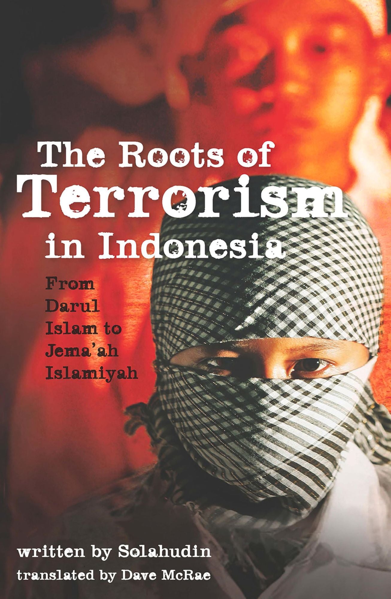 The Roots of Terrorism in Indonesia: From Darul Islam to Jema'ah Islamiyah