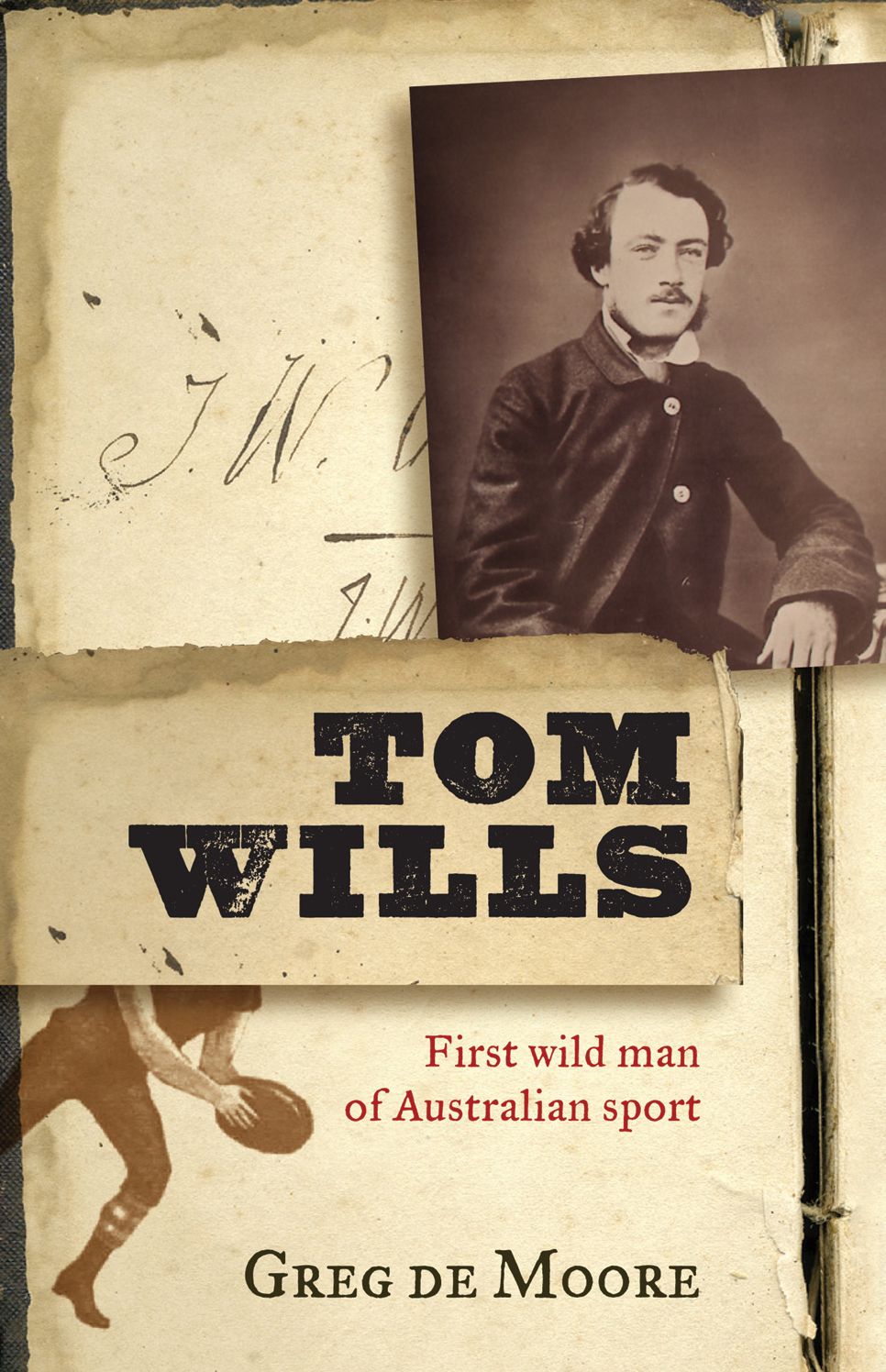 Tom Wills: First Wild Man of Australian Sport