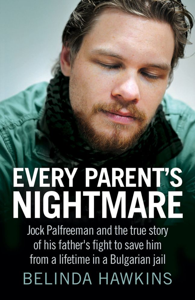 Every Parent's Nightmare: Jock Palfreeman and theTrue Story of His Father's Fight to Save Him from a Lifetime in a Bulgarian Jail