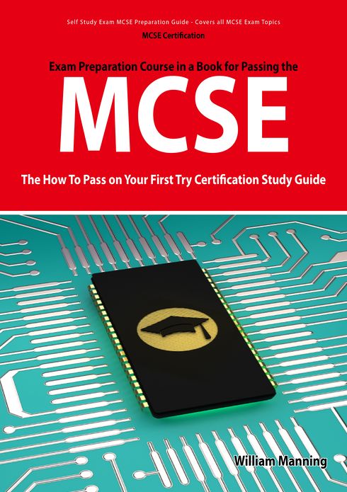 MCSE 70: 290, 291, 293 and 294 Exams Certification Exam Preparation Course in a Book for Passing the MCSE Exam - The How To Pass on Your First Try Certification Study Guide: 290, 291, 293 and 294 Exams Certification Exam Preparation Course in a Book for P