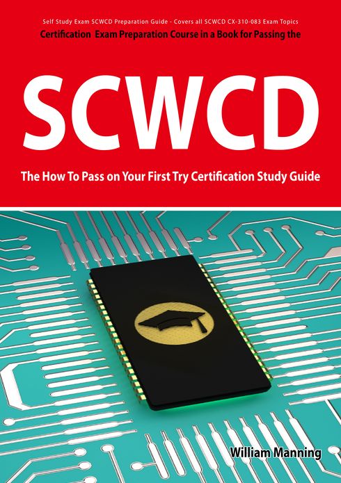 SCWCD Exam Certification Exam Preparation Course in a Book for Passing the SCWCD CX-310-083 Exam - The How To Pass on Your First Try Certification Study Guide