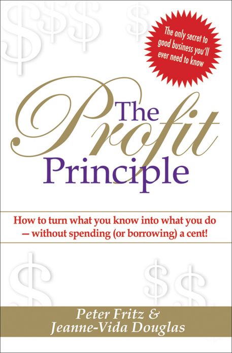 The Profit Principle: Turn What You Know Into What You Do - Without Borrowing a Cent!