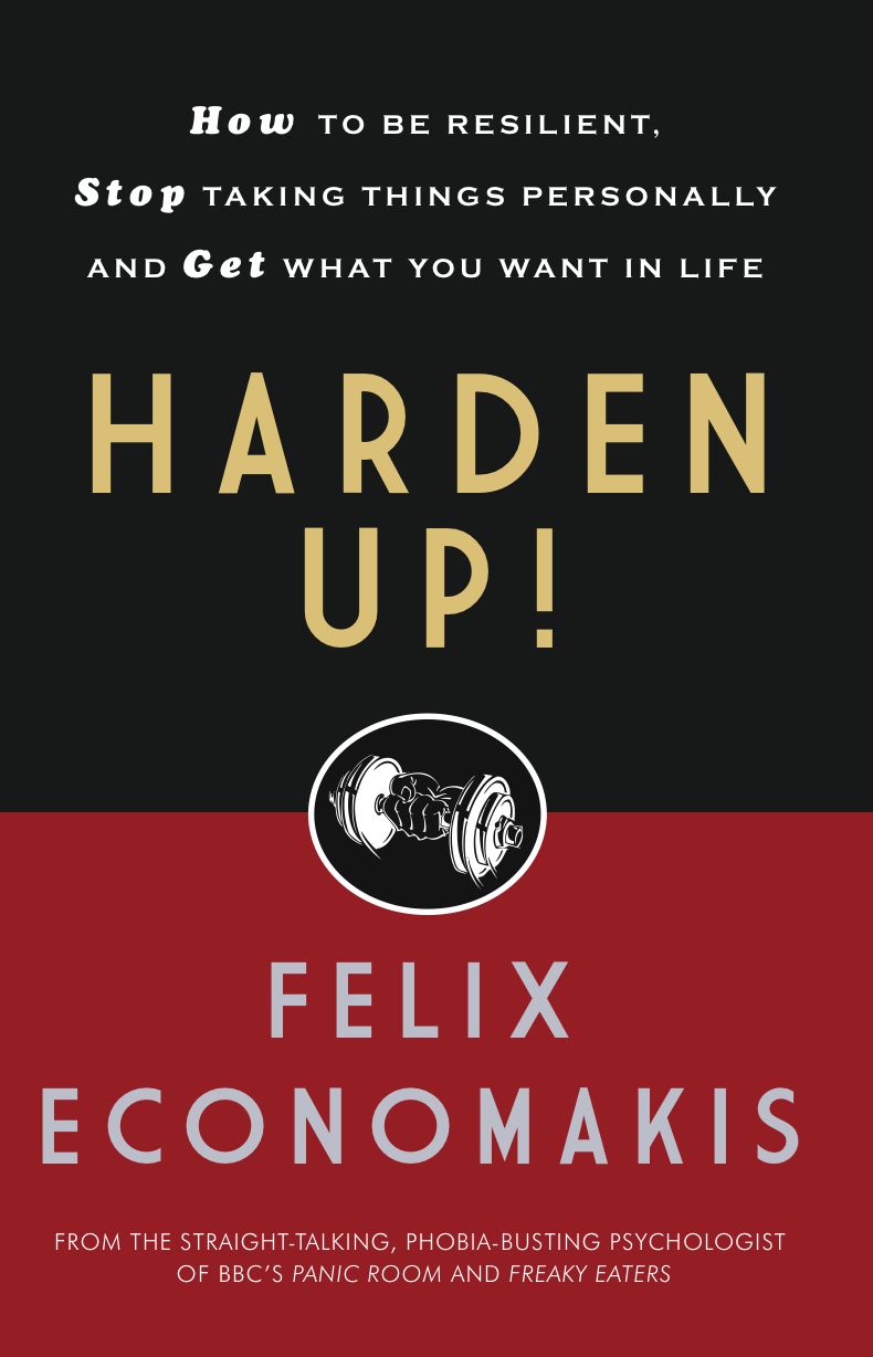 Harden Up!: How to Be Resilient, Stop Taking Things Personally and Get What You Want in Life