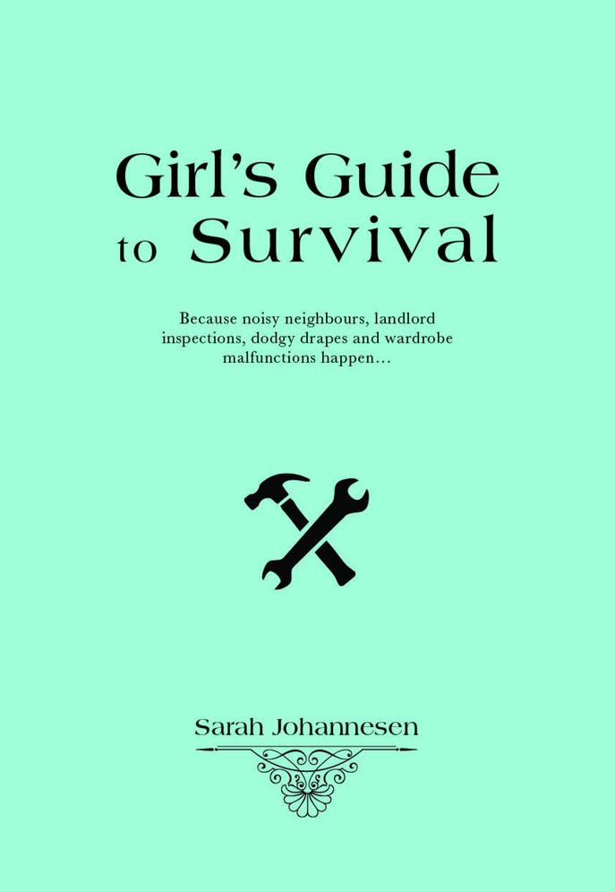 Girl's Guide to Basic Survival: Because Noisy Neighbours, Landlord Inspections, Dodgy Drapes and Wardrobe Malfunctions Happen...