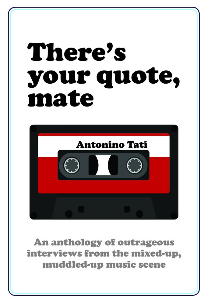 There's Your Quote, Mate: An anthology of outrageous interviews from the mixed-up, muddled-up music scene