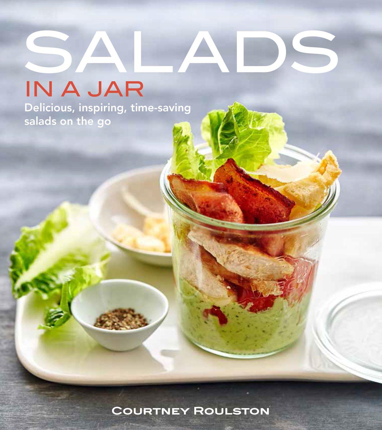 Salads in a Jar: Delicious, Inspiring , Time-Saving Salads On The Go