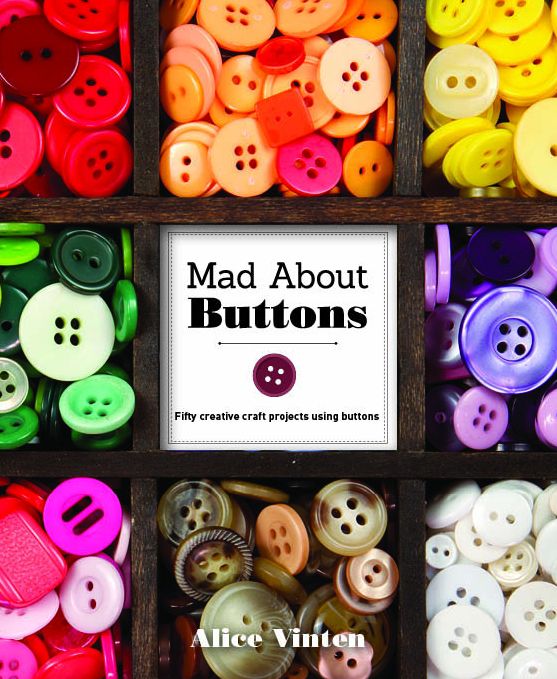 Mad About Buttons: Fifty Creative Craft Projects Using Buttons