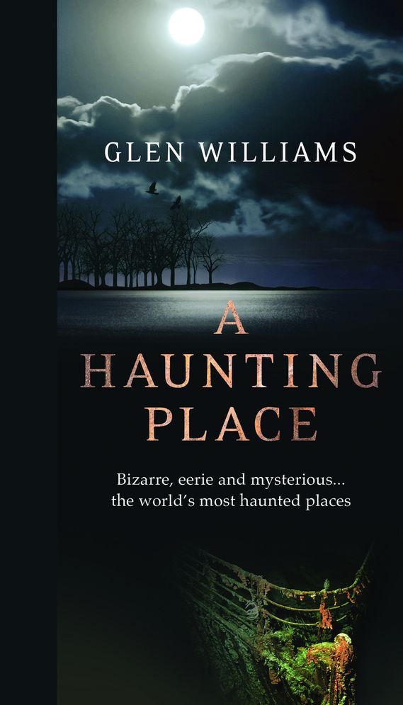 A Haunting Place: Bizarre, eerie and mysterious... the world?s most haunted places