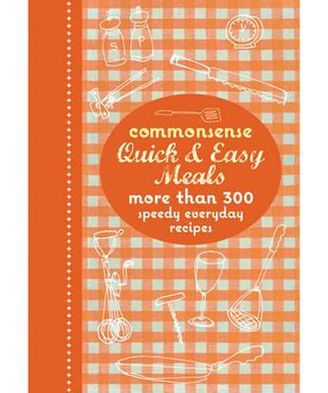 Commonsense Quick & Easy Meals: More Than 300 Speedy Everyday Recipes.