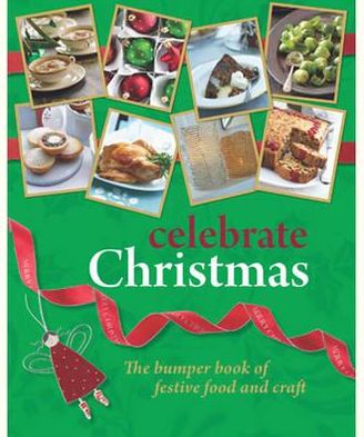 Celebrate Christmas: The Bumper Book of Festive Food and Craft.