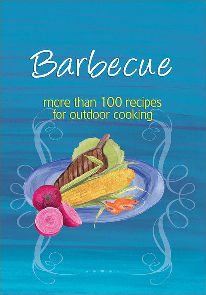 Barbecue: More Than 100 Recipes for Outdoor Cooking
