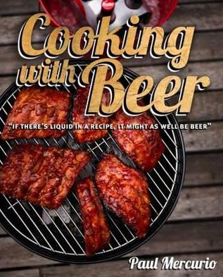 Cooking with Beer: "If There's Liquid in a Recipe, It Might as Well Be Beer." Paul Mercurio