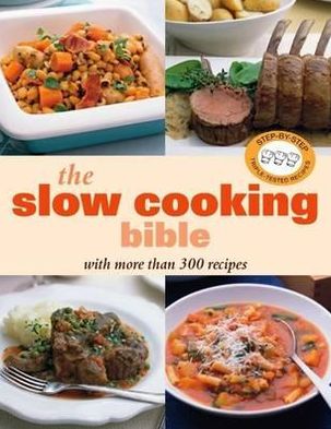 The Slow Cooking Bible: With More Than 300 Recipes.
