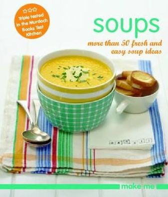 Soups: More Than 50 Fresh and Easy Soup Ideas.