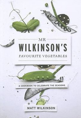 MR Wilkinson's Favourite Vegetables: A Cookbook to Celebrate the Seasons