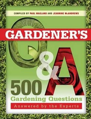 Gardener's Q & A: 500 Gardening Questions Answered by the Experts. Compiled by Paul Wagland & Jeannine McAndrews