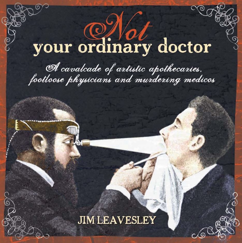 Not Your Ordinary Doctor: A Cavalcade of Artistic Apothecaries, Footloose Physicians and Murdering Medicos