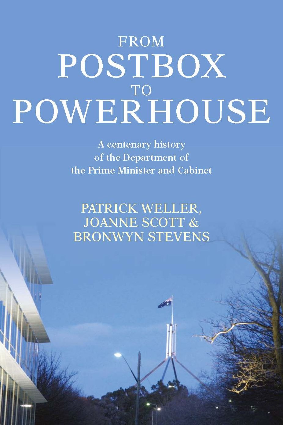 From Postbox to Powerhouse: A Centenary History of the Department of the Prime Minister and Cabinet 1911-2010