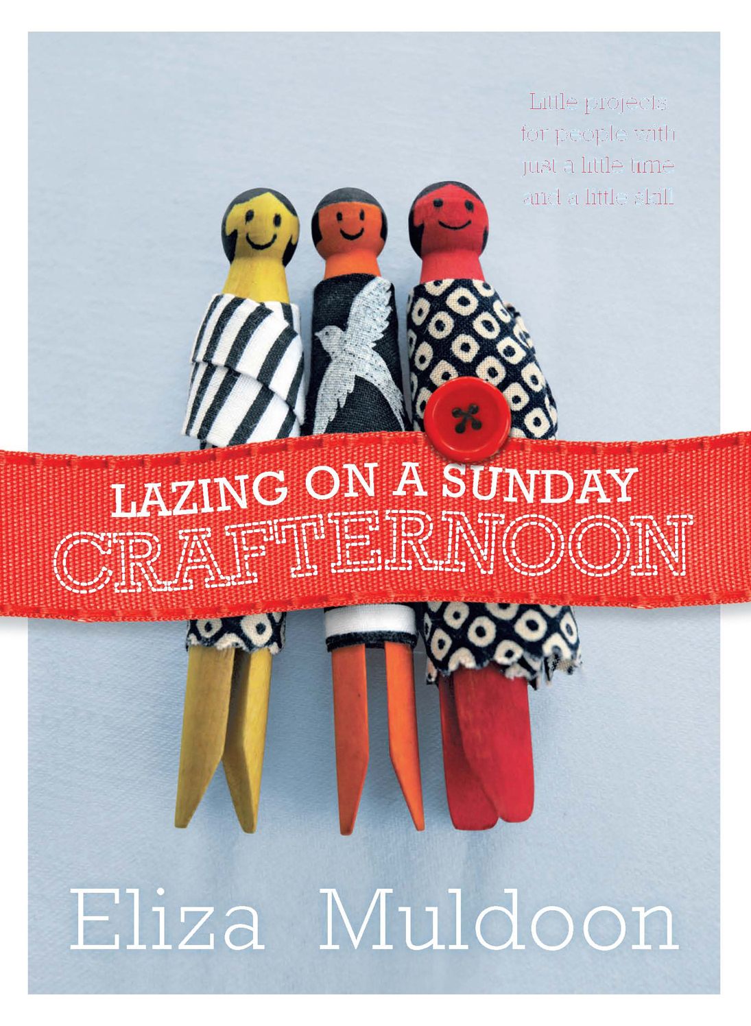 Lazing on a Sunday Crafternoon: Little Projects for People with Just a Little Time and Little Skill