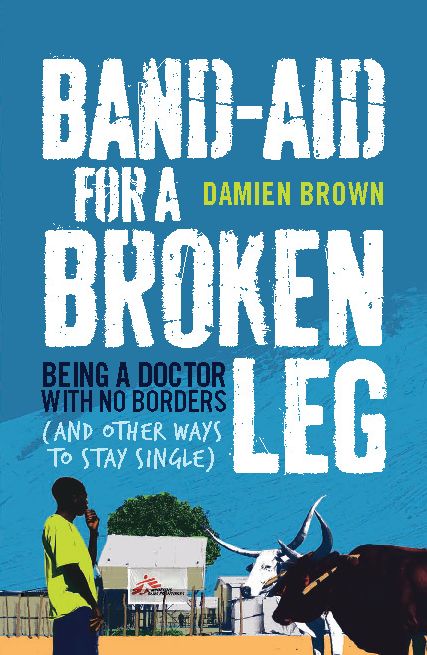 Band-Aid for a Broken Leg: Being a doctor with no borders and other ways to stay single