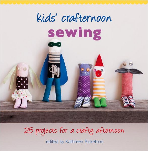 Kids' Crafternoon Sewing: 25 Projects for a Crafty Afternoon