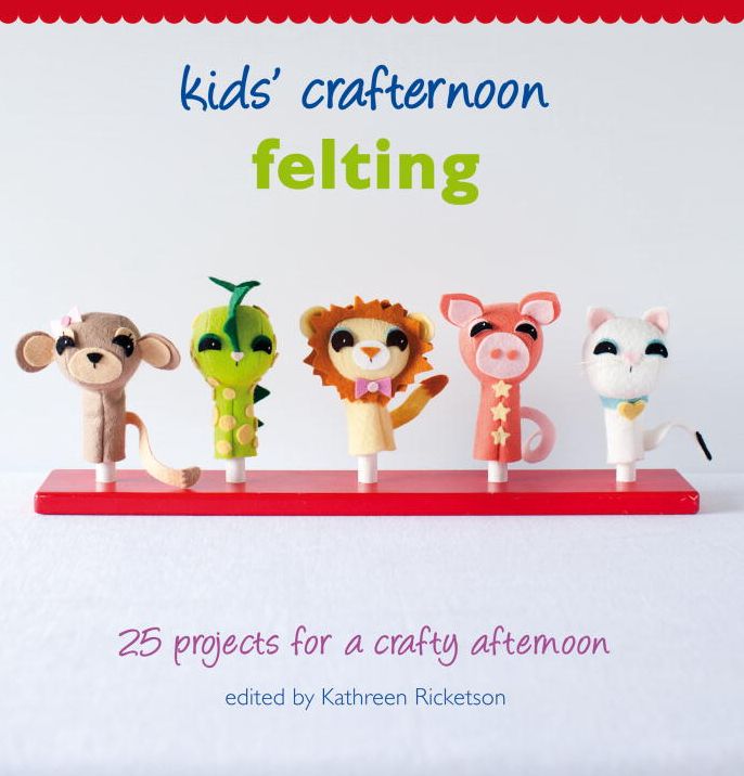 Kids' Crafternoon Felting: 25 Projects for a Crafty Afternoon