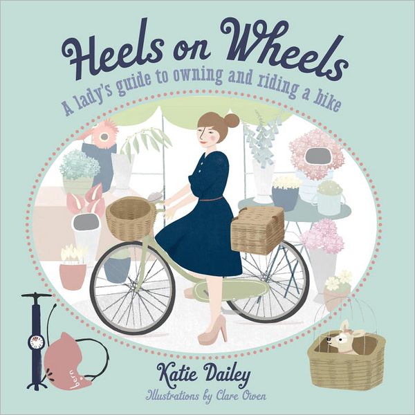 Heels on Wheels: A Lady's Guide to Owning and Riding a Bike