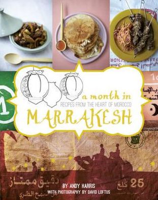 A Month in Marrakesh: A Food Journey to the Heart of Morocco. Andy Harris