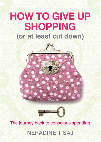 How to Give Up Shopping (or at Least Cut Down):The Journey Back to Con